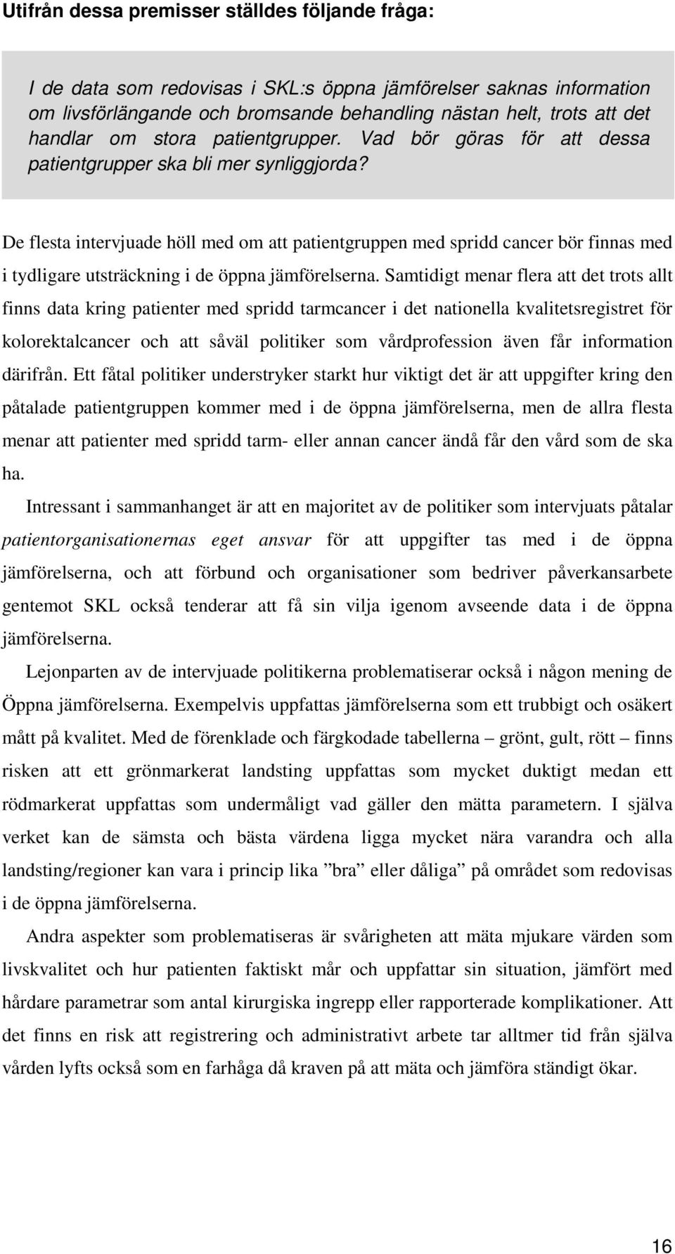 De flesta intervjuade höll med om att patientgruppen med spridd cancer bör finnas med i tydligare utsträckning i de öppna jämförelserna.