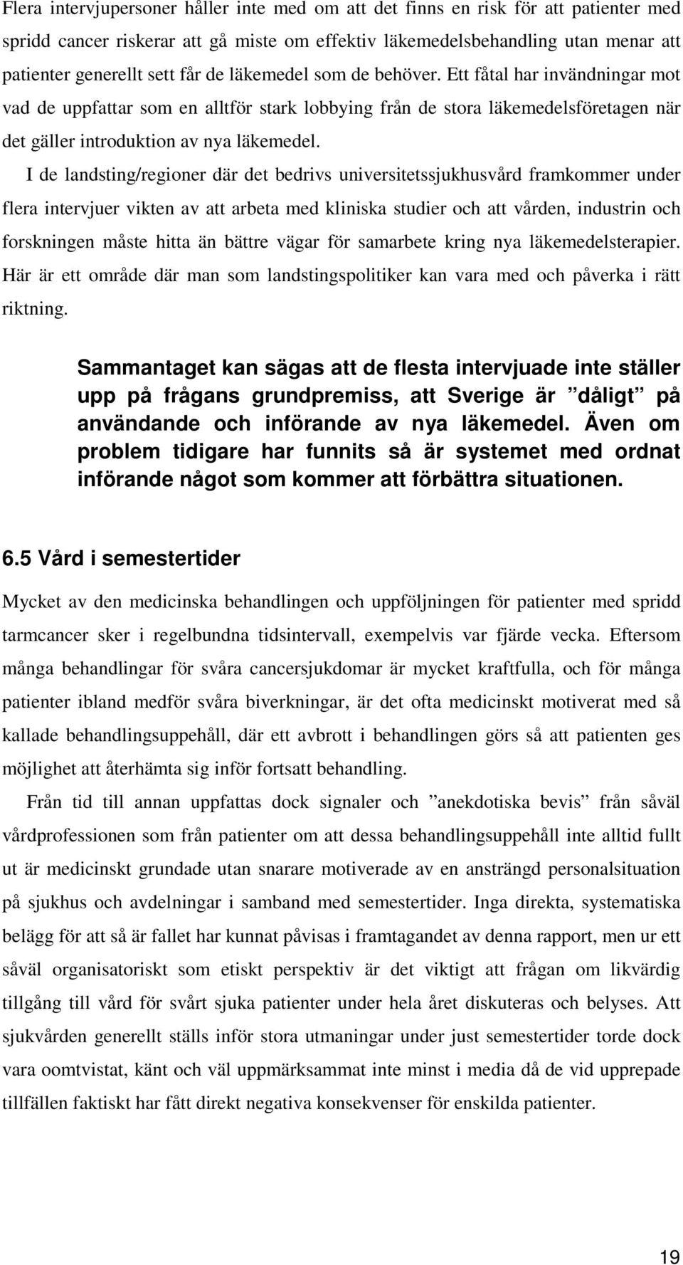 I de landsting/regioner där det bedrivs universitetssjukhusvård framkommer under flera intervjuer vikten av att arbeta med kliniska studier och att vården, industrin och forskningen måste hitta än