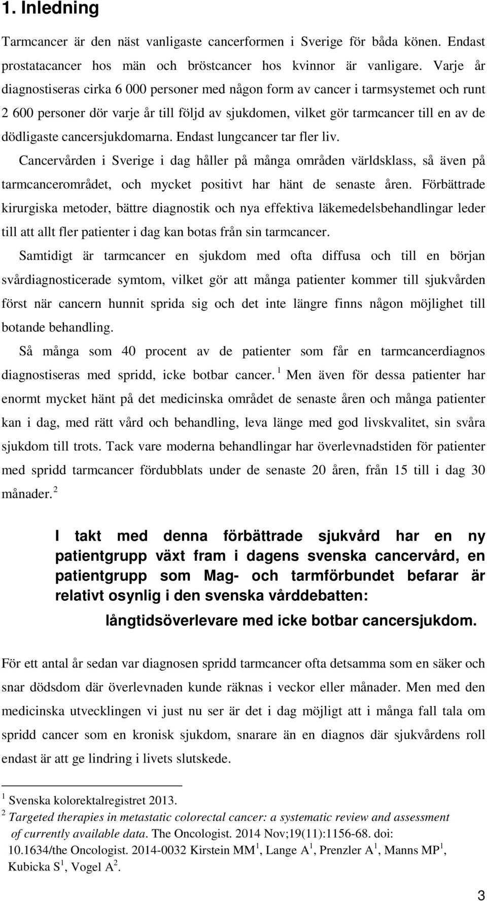 cancersjukdomarna. Endast lungcancer tar fler liv. Cancervården i Sverige i dag håller på många områden världsklass, så även på tarmcancerområdet, och mycket positivt har hänt de senaste åren.