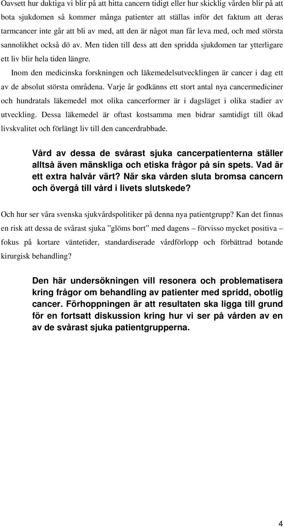 Inom den medicinska forskningen och läkemedelsutvecklingen är cancer i dag ett av de absolut största områdena.
