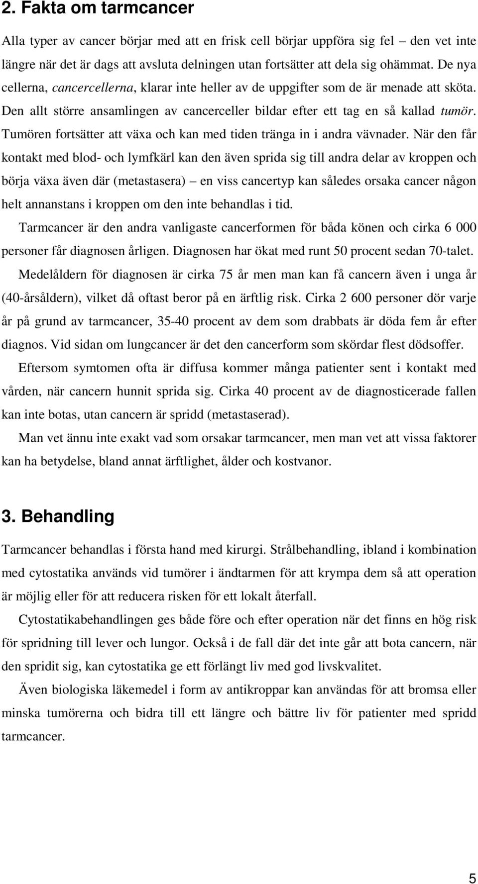Tumören fortsätter att växa och kan med tiden tränga in i andra vävnader.