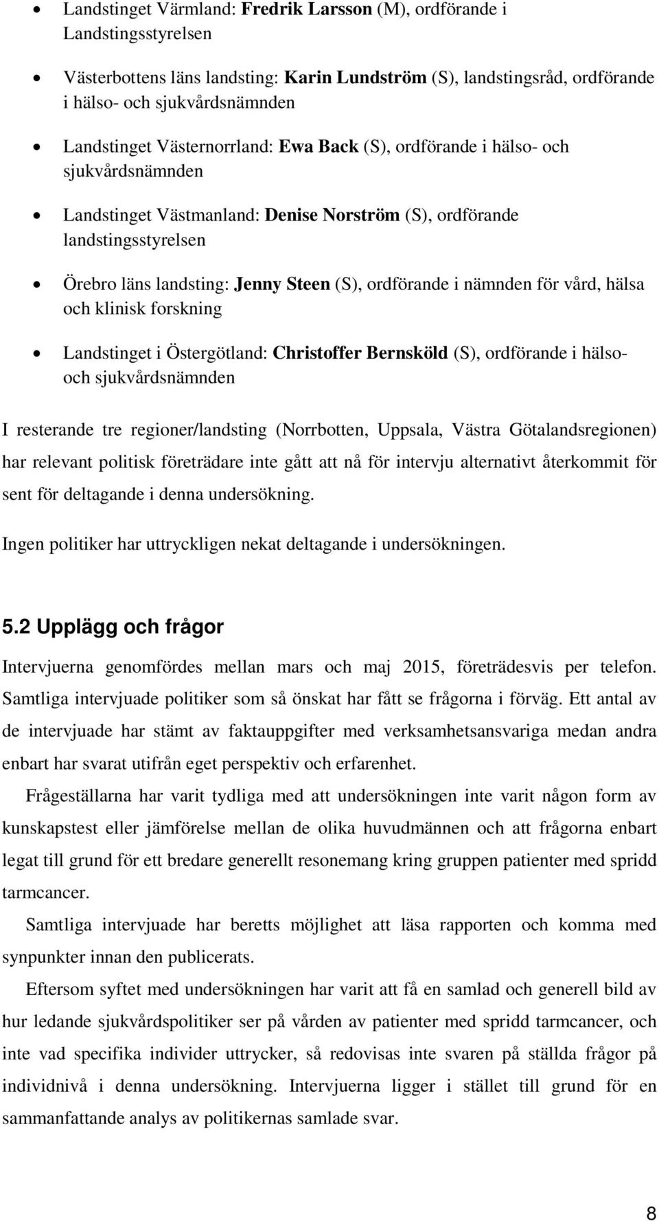 i nämnden för vård, hälsa och klinisk forskning Landstinget i Östergötland: Christoffer Bernsköld (S), ordförande i hälsooch sjukvårdsnämnden I resterande tre regioner/landsting (Norrbotten, Uppsala,