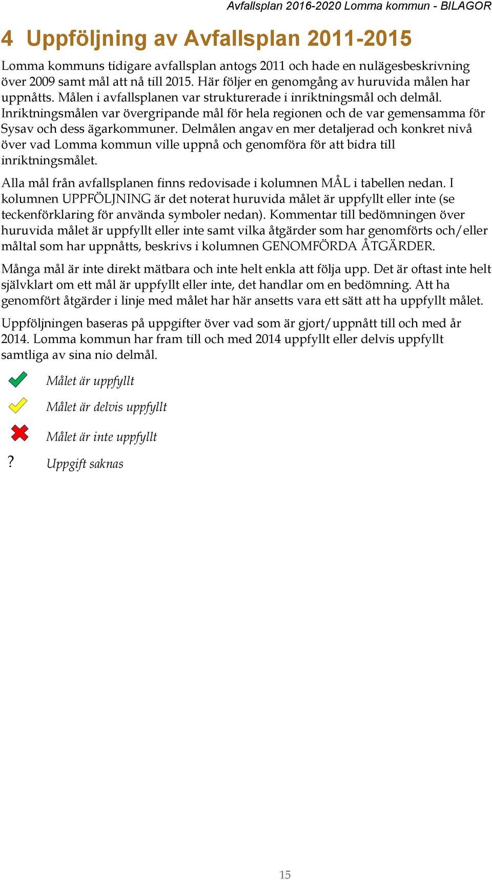 Inriktningsmålen var övergripande mål för hela regionen och de var gemensamma för Sysav och dess ägarkommuner.