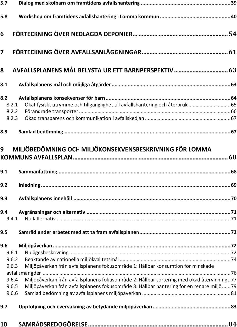 .. 64 8.2.1 Ökat fysiskt utrymme och tillgänglighet till avfallshantering och återbruk... 65 8.2.2 Förändrade transporter... 66 8.2.3 Ökad transparens och kommunikation i avfallskedjan... 67 8.