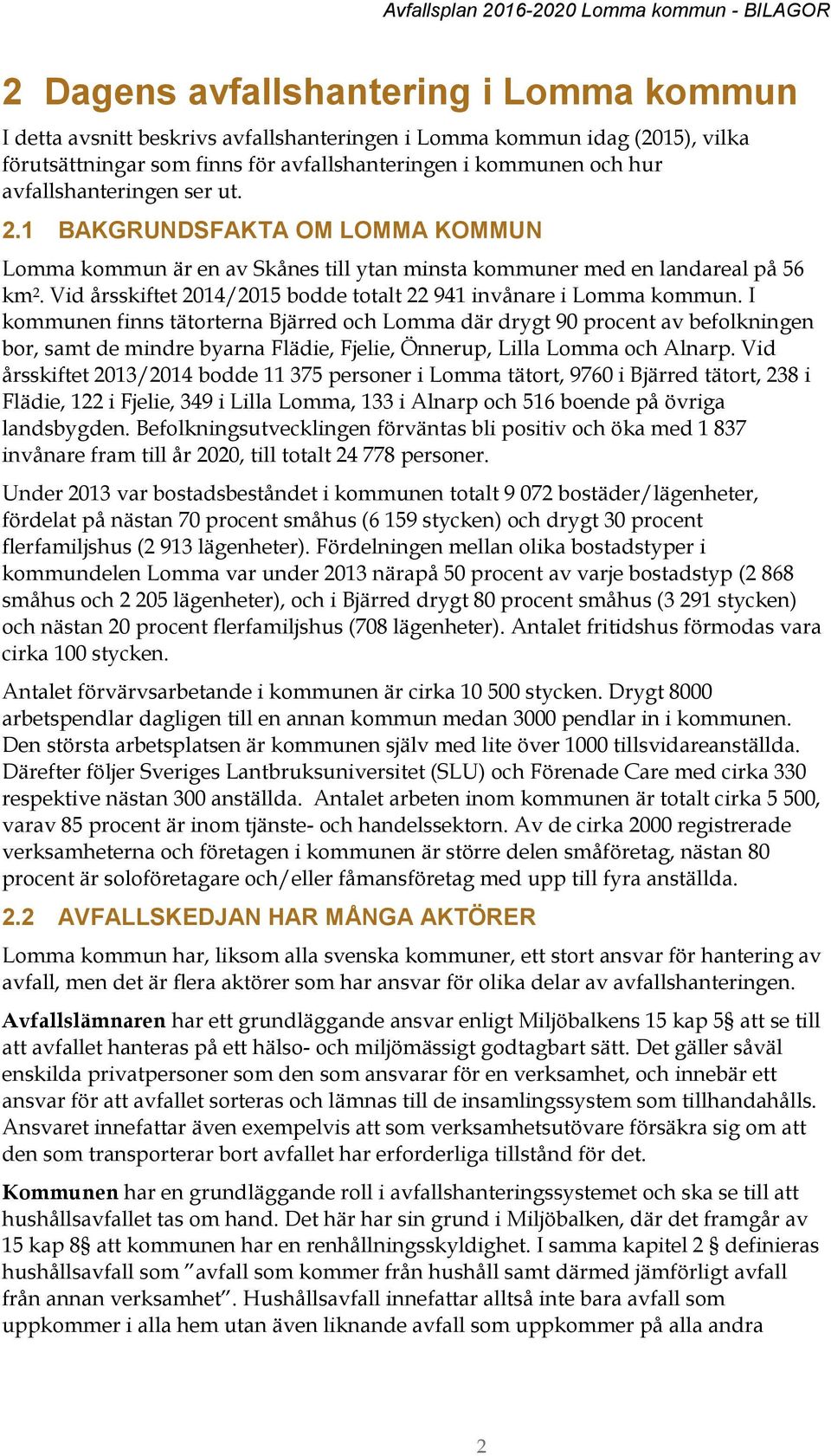 Vid årsskiftet 2014/2015 bodde totalt 22 941 invånare i Lomma kommun.