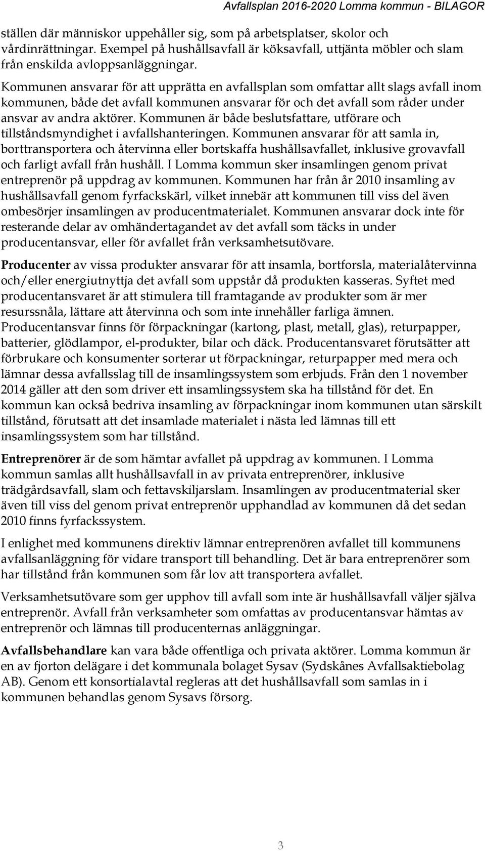 Kommunen är både beslutsfattare, utförare och tillståndsmyndighet i avfallshanteringen.