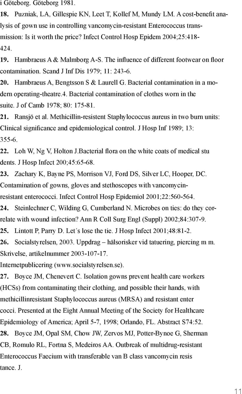 The influence of different footwear on floor contamination. Scand J Inf Dis 1979; 11: 243-6. 20. Hambraeus A, Bengtsson S & Laurell G. Bacterial contamination in a modern operating-theatre.4. Bacterial contamination of clothes worn in the suite.
