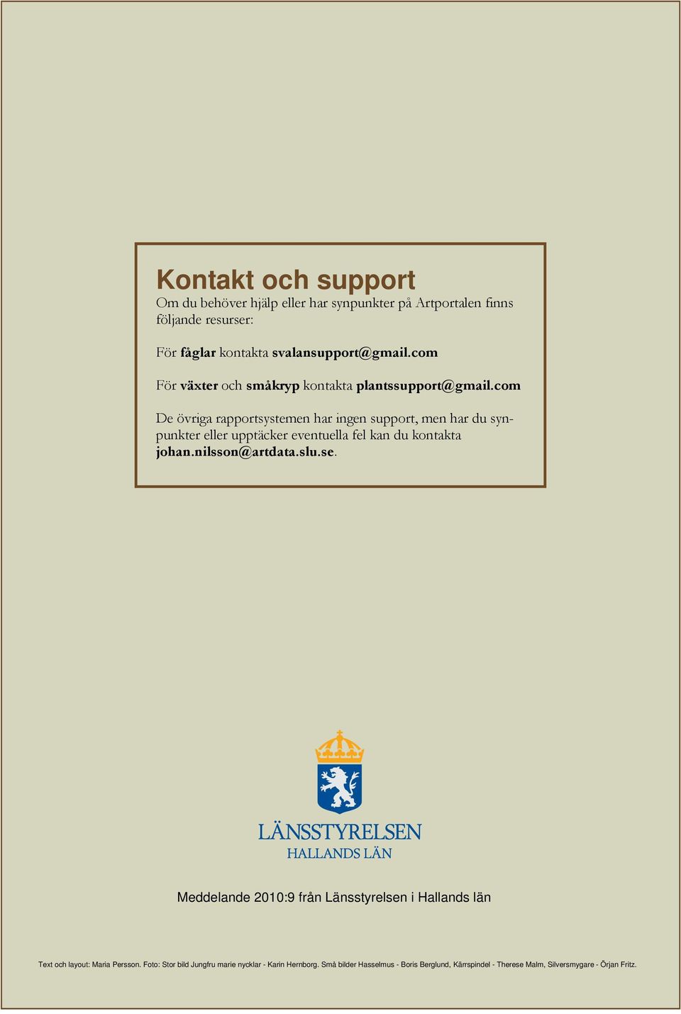 com De övriga rapportsystemen har ingen support, men har du synpunkter eller upptäcker eventuella fel kan du kontakta johan.nilsson@artdata.slu.