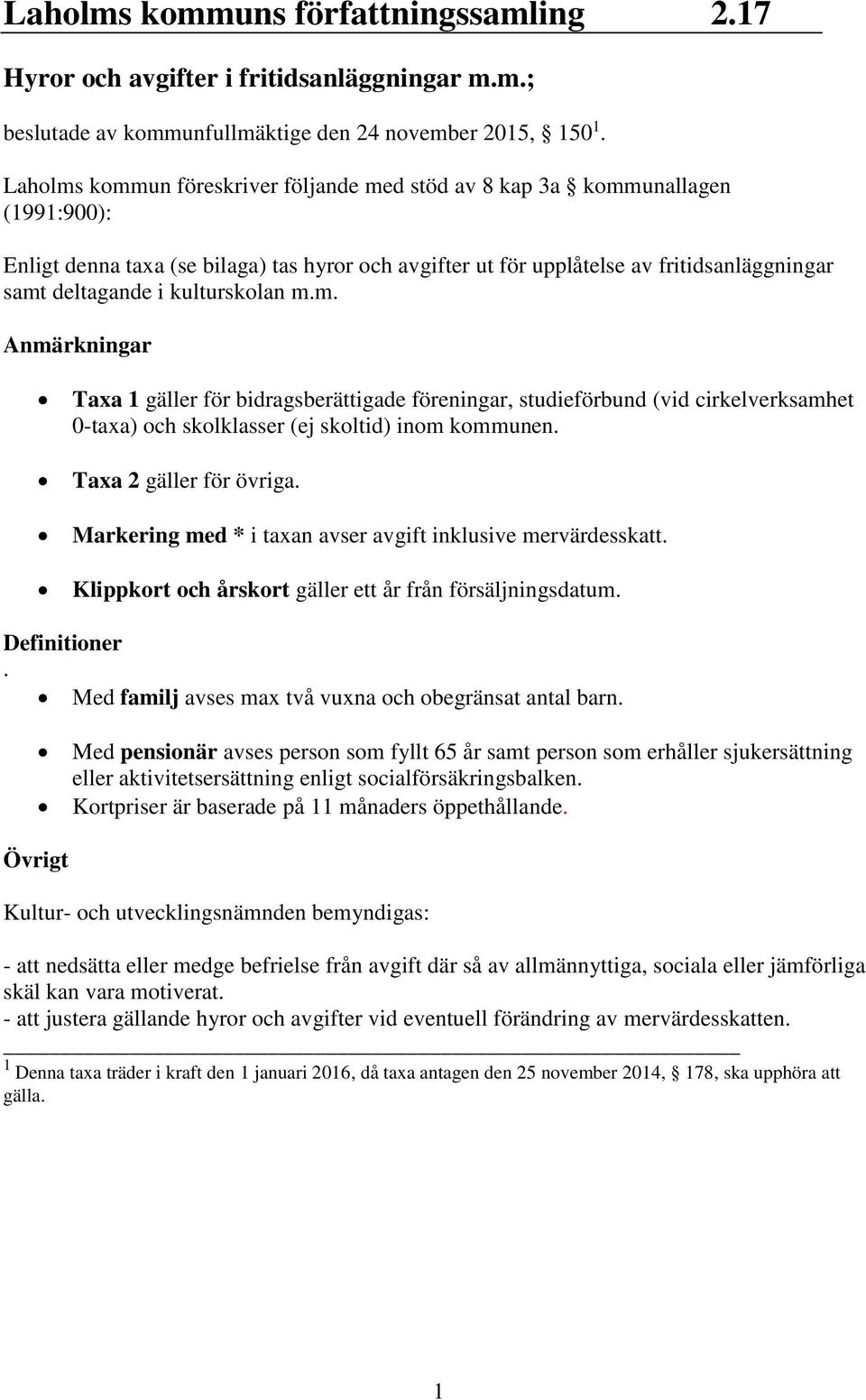 kulturskolan m.m. Anmärkningar Taxa 1 gäller för bidragsberättigade föreningar, studieförbund (vid cirkelverksamhet 0-taxa) och skolklasser (ej skoltid) inom kommunen. Taxa 2 gäller för övriga.