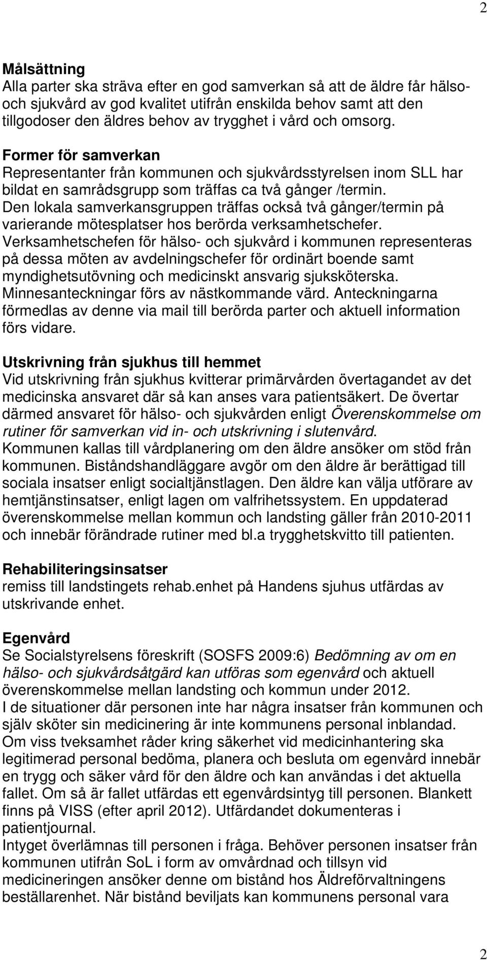 Den lokala samverkansgruppen träffas också två gånger/termin på varierande mötesplatser hos berörda verksamhetschefer.