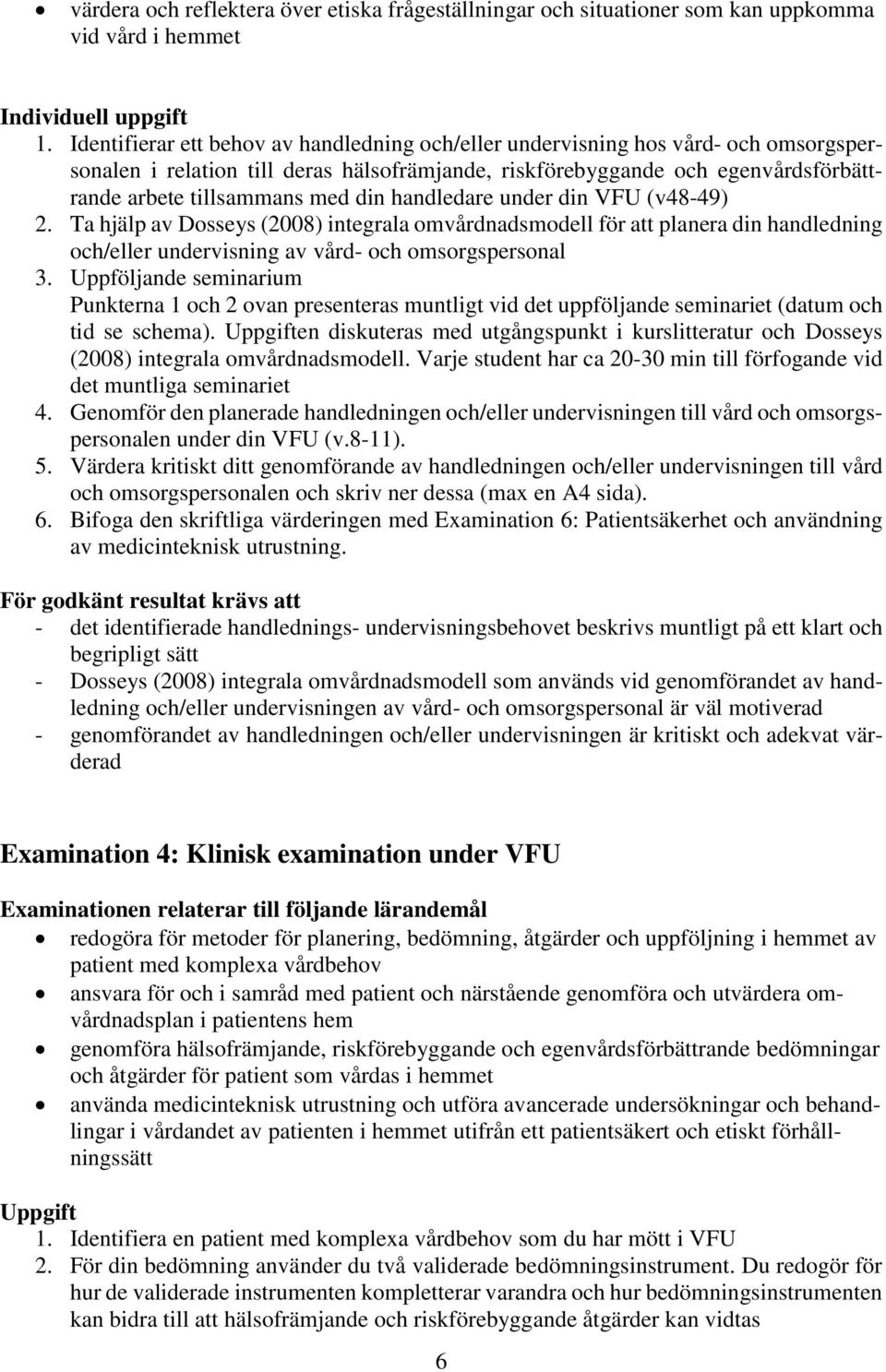 din handledare under din VFU (v48-49) 2. Ta hjälp av Dosseys (2008) integrala omvårdnadsmodell för att planera din handledning och/eller undervisning av vård- och omsorgspersonal 3.