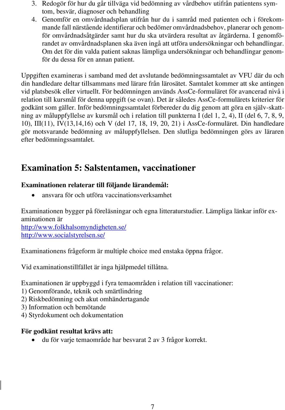 utvärdera resultat av åtgärderna. I genomförandet av omvårdnadsplanen ska även ingå att utföra undersökningar och behandlingar.