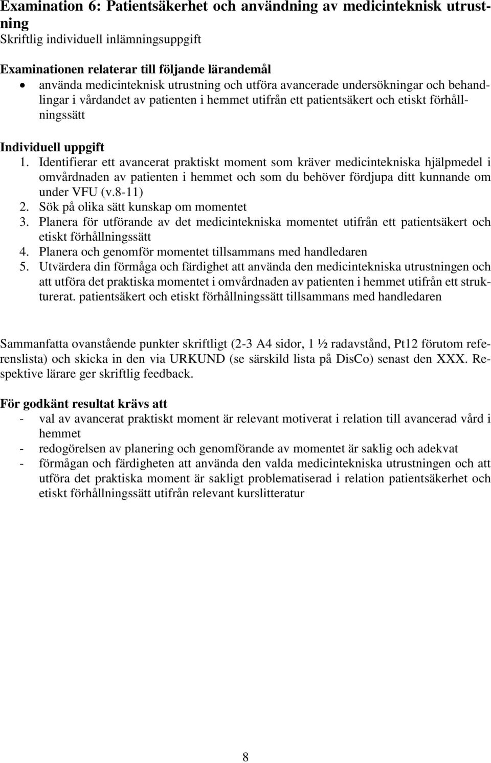 Identifierar ett avancerat praktiskt moment som kräver medicintekniska hjälpmedel i omvårdnaden av patienten i hemmet och som du behöver fördjupa ditt kunnande om under VFU (v.8-11) 2.