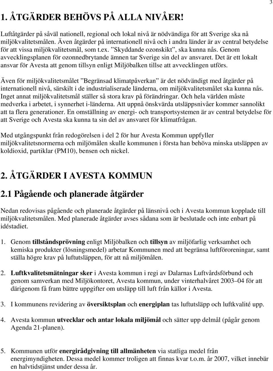 Genom avvecklingsplanen för ozonnedbrytande ämnen tar Sverige sin del av ansvaret. Det är ett lokalt ansvar för Avesta att genom tillsyn enligt Miljöbalken tillse att avvecklingen utförs.