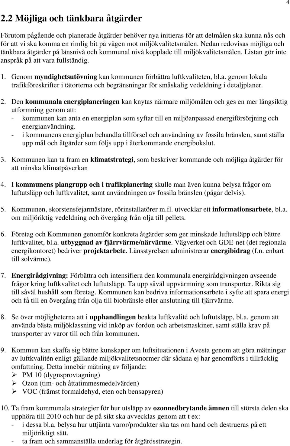 Genom myndighetsutövning kan kommunen förbättra luftkvaliteten, bl.a. genom lokala trafikföreskrifter i tätorterna och begränsningar för småskalig vedeldning i detaljplaner. 2.