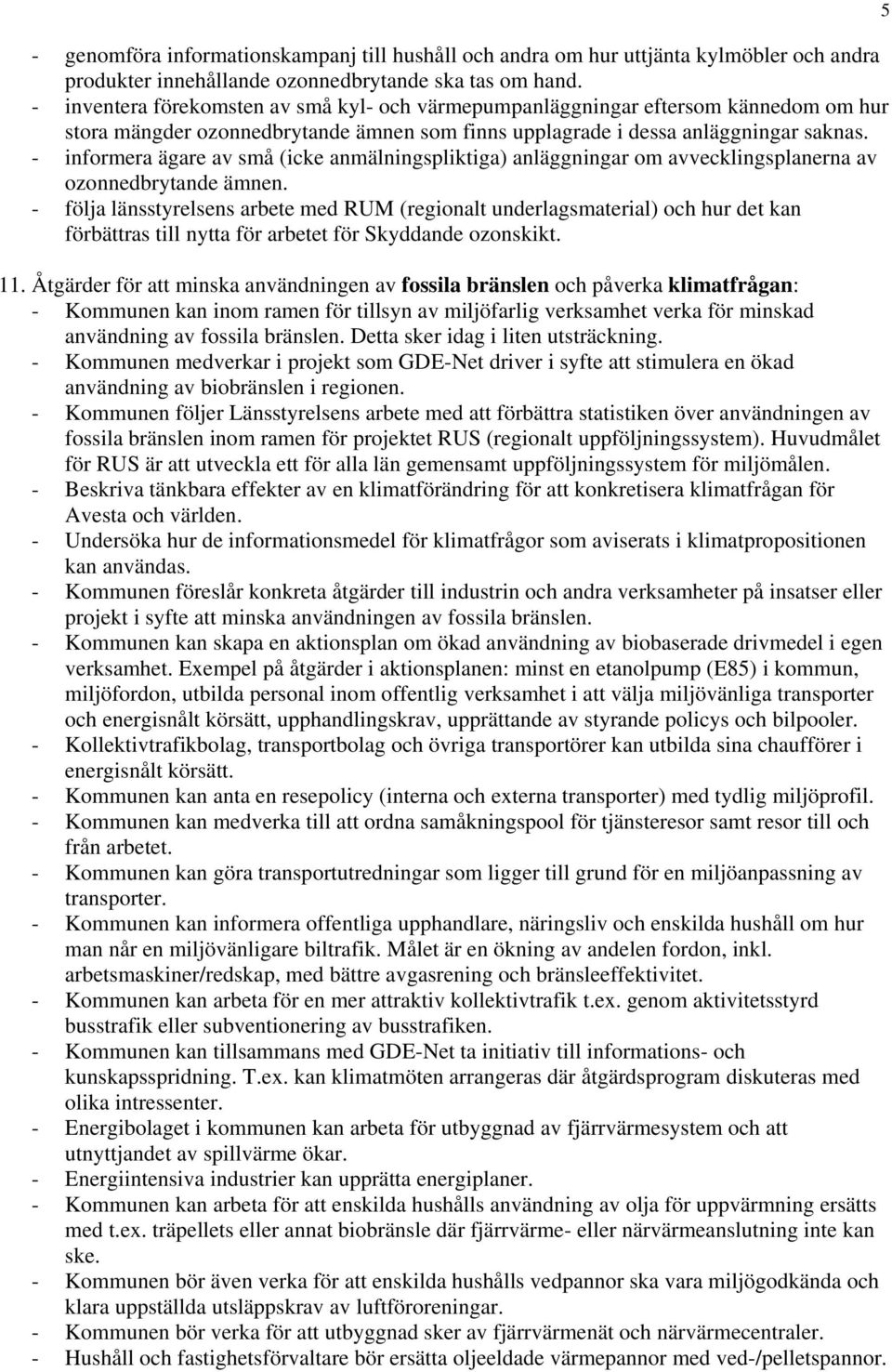 - informera ägare av små (icke anmälningspliktiga) anläggningar om avvecklingsplanerna av ozonnedbrytande ämnen.