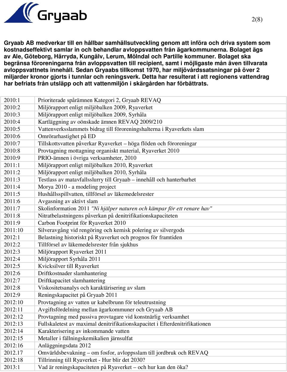 Bolaget ska begränsa föroreningarna från avloppsvatten till recipient, samt i möjligaste mån även tillvarata avloppsvattnets innehåll.