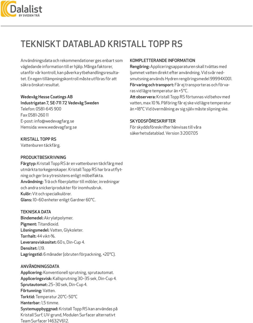 Wedevåg Hesse Coatings AB Industrigatan 7, SE-711 72 Vedevåg Sweden Telefon: 0581-645 900 Fax 0581-260 11 E-post: info@wedevagfarg.se Hemsida: www.wedevagfarg.se KRISTALL TOPP RS Vattenburen täckfärg.