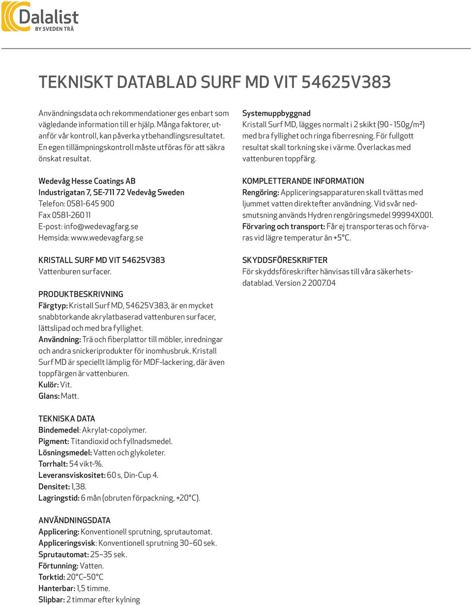 Wedevåg Hesse Coatings AB Industrigatan 7, SE-711 72 Vedevåg Sweden Telefon: 0581-645 900 Fax 0581-260 11 E-post: info@wedevagfarg.se Hemsida: www.wedevagfarg.se KRISTALL SURF MD VIT 54625V383 Vattenburen surfacer.