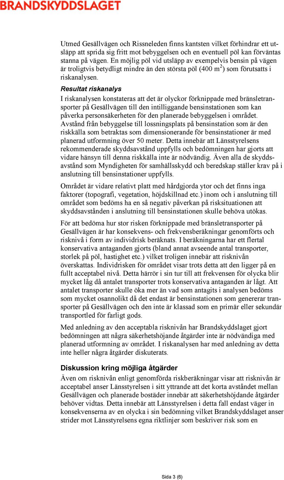 Resultat riskanalys I riskanalysen konstateras att det är olyckor förknippade med bränsletransporter på Gesällvägen till den intilliggande bensinstationen som kan påverka personsäkerheten för den