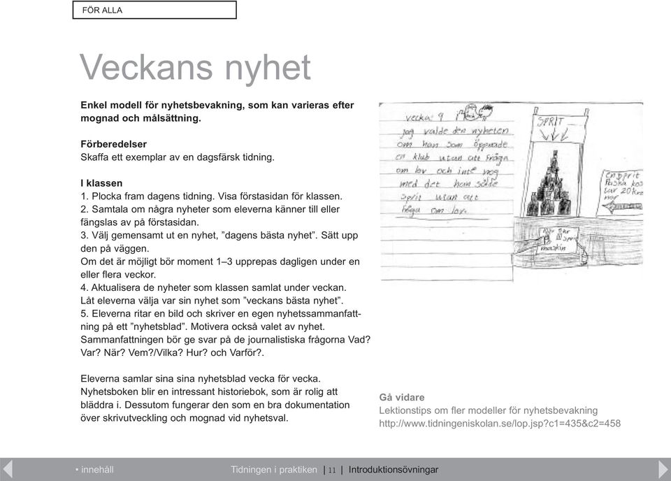 Sätt upp den på väggen. Om det är möjligt bör moment 1 3 upprepas dagligen under en eller flera veckor. 4. Aktualisera de nyheter som klassen samlat under veckan.