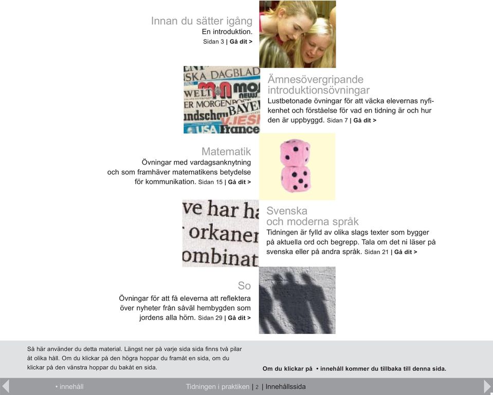 Sidan 7 Gå dit > Matematik Övningar med vardagsanknytning och som framhäver matematikens betydelse för kommunikation.