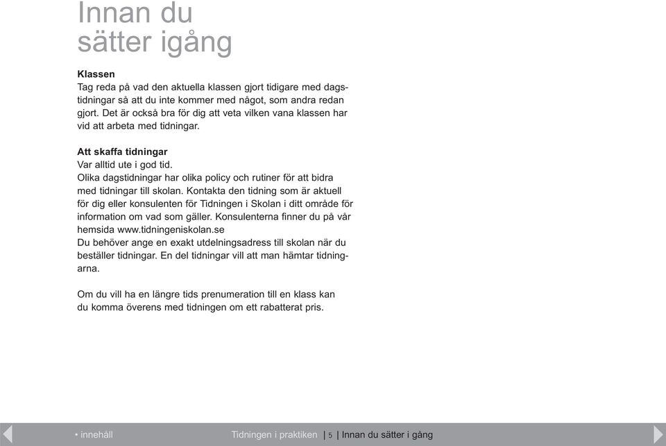 Olika dagstidningar har olika policy och rutiner för att bidra med tidningar till skolan.