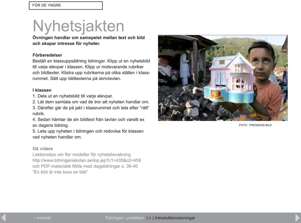 I klassen 1. Dela ut en nyhetsbild till varje elevpar. 2. Låt dem samtala om vad de tror att nyheten handlar om. 3. Därefter går de på jakt i klassrummet och leta efter rätt rubrik. 4.