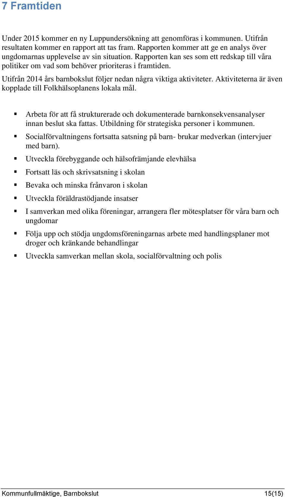 Utifrån 2014 års barnbokslut följer nedan några viktiga aktiviteter. Aktiviteterna är även kopplade till Folkhälsoplanens lokala mål.