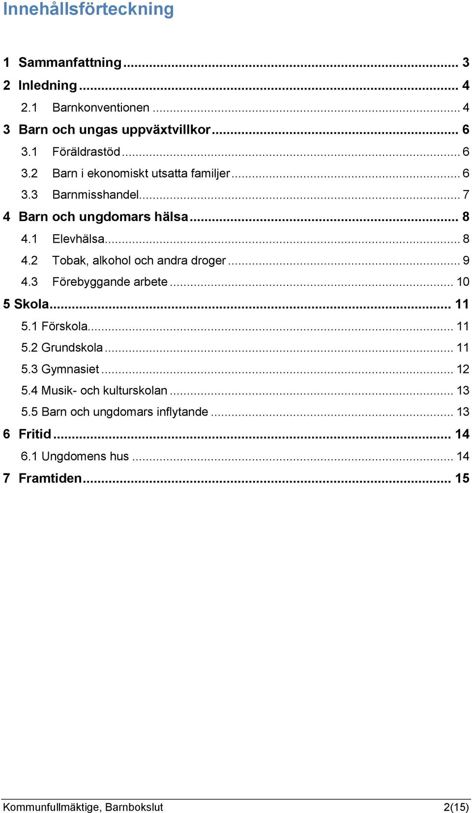 .. 9 4.3 Förebyggande arbete... 10 5 Skola... 11 5.1 Förskola... 11 5.2 Grundskola... 11 5.3 Gymnasiet... 12 5.4 Musik- och kulturskolan... 13 5.