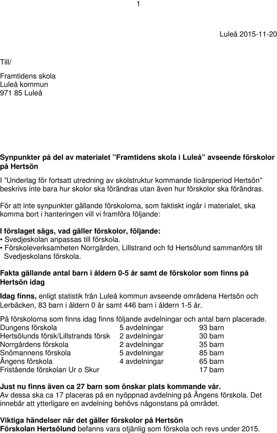 För att inte synpunkter gällande förskolorna, som faktiskt ingår i materialet, ska komma bort i hanteringen vill vi framföra följande: I förslaget sägs, vad gäller förskolor, följande: Svedjeskolan