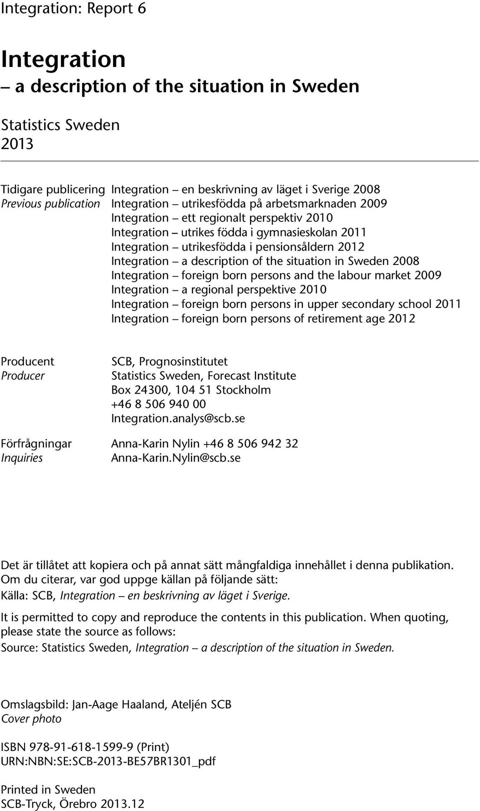 description of the situation in Sweden 2008 Integration foreign born persons and the labour market 2009 Integration a regional perspektive 2010 Integration foreign born persons in upper secondary