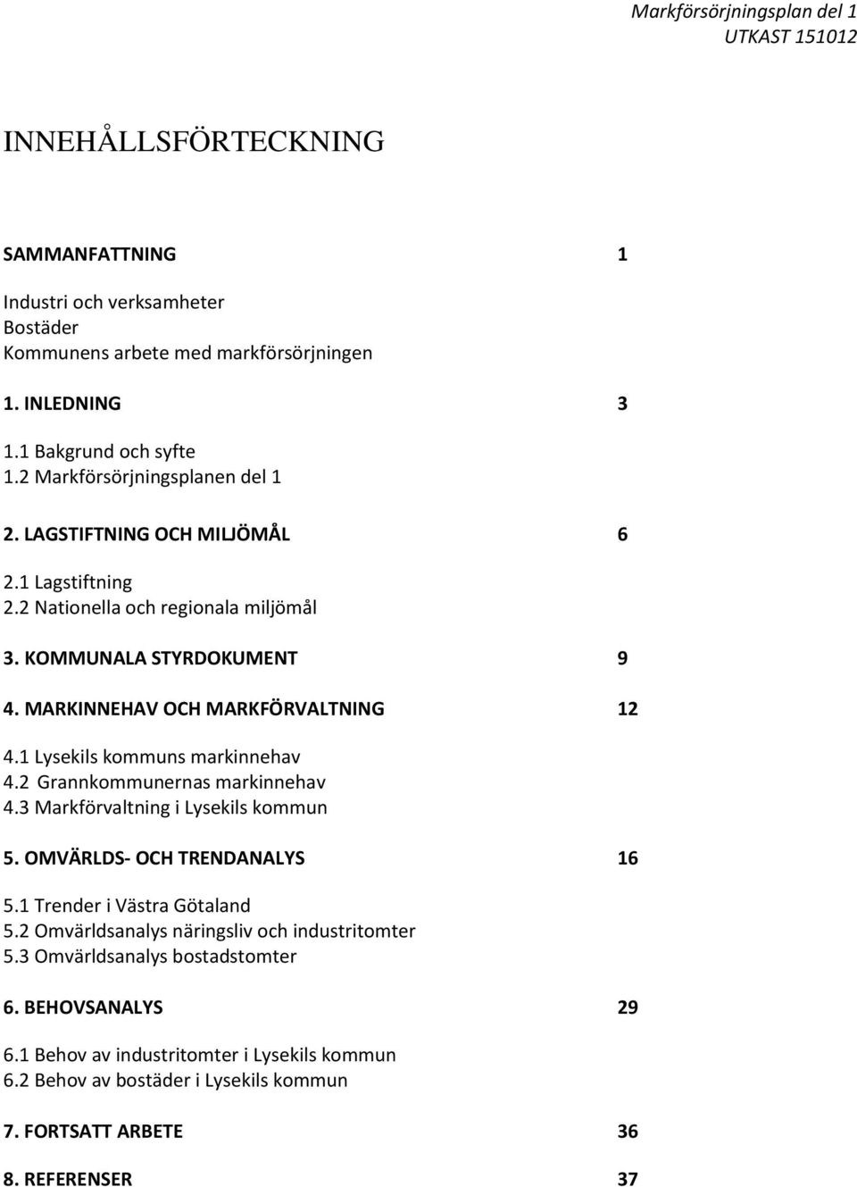 MARKINNEHAV OCH MARKFÖRVALTNING 12 4.1 Lysekils kommuns markinnehav 4.2 Grannkommunernas markinnehav 4.3 Markförvaltning i Lysekils kommun 5. OMVÄRLDS- OCH TRENDANALYS 16 5.