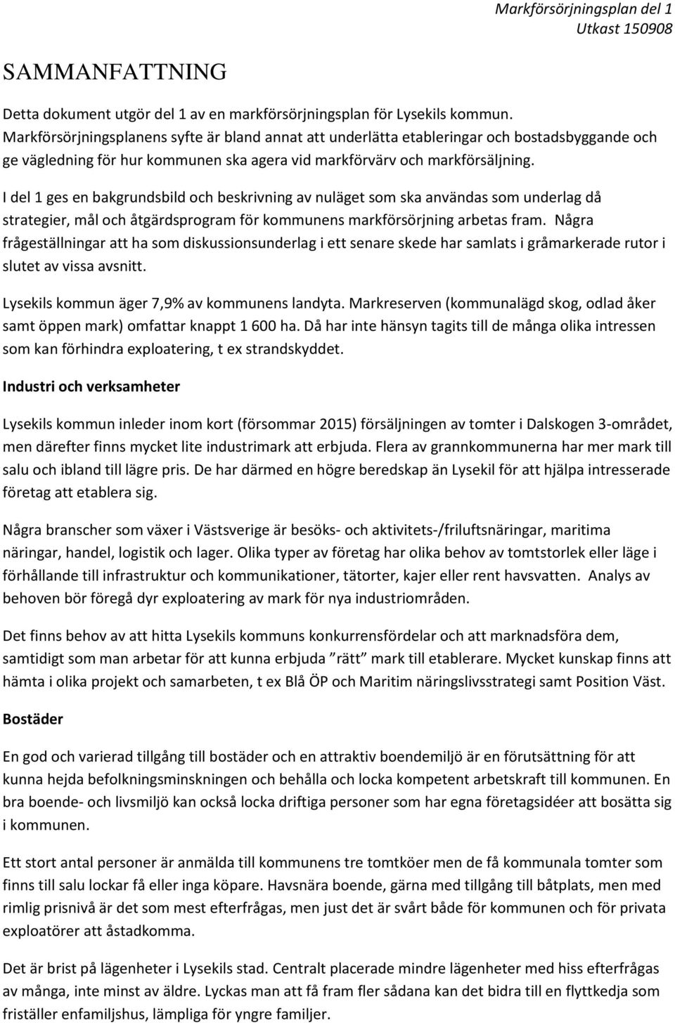 I del 1 ges en bakgrundsbild och beskrivning av nuläget som ska användas som underlag då strategier, mål och åtgärdsprogram för kommunens markförsörjning arbetas fram.