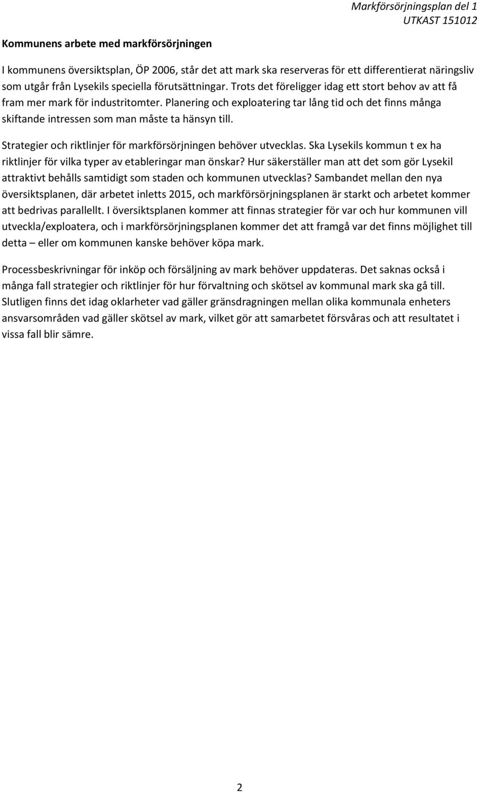 Strategier och riktlinjer för markförsörjningen behöver utvecklas. Ska Lysekils kommun t ex ha riktlinjer för vilka typer av etableringar man önskar?