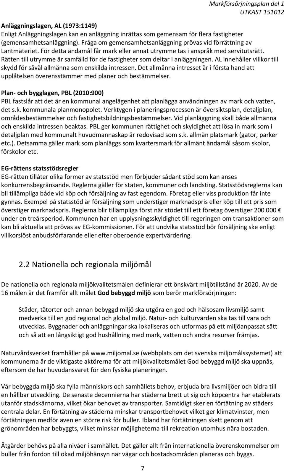 Rätten till utrymme är samfälld för de fastigheter som deltar i anläggningen. AL innehåller villkor till skydd för såväl allmänna som enskilda intressen.