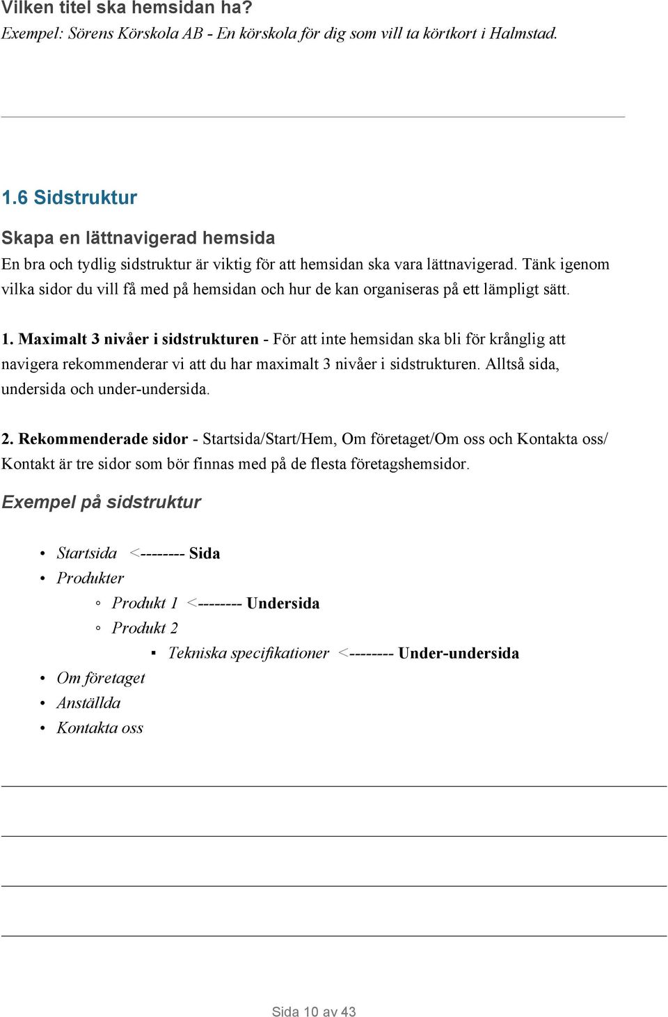 Tänk igenom vilka sidor du vill få med på hemsidan och hur de kan organiseras på ett lämpligt sätt. 1.