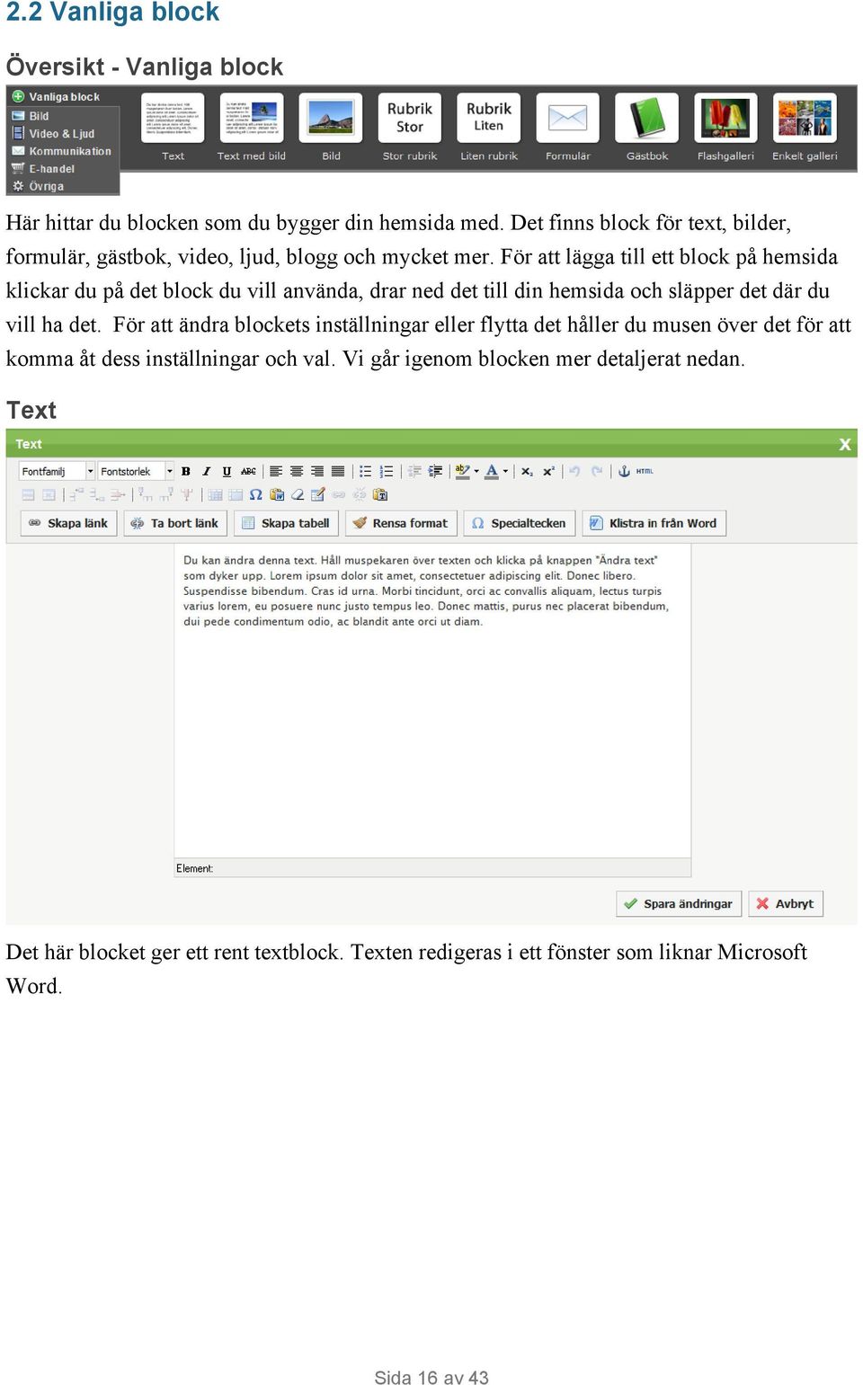 För att lägga till ett block på hemsida klickar du på det block du vill använda, drar ned det till din hemsida och släpper det där du vill ha det.