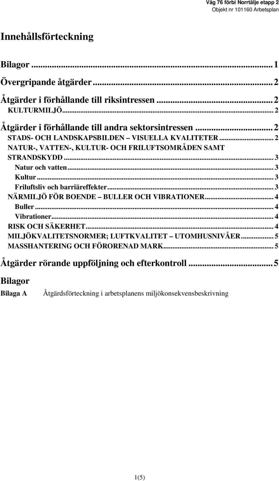 .. 3 Friluftsliv och barriäreffekter... 3 NÄRMILJÖ FÖR BOENDE BULLER OCH VIBRATIONER... 4 Buller... 4 Vibrationer... 4 RISK OCH SÄKERHET.