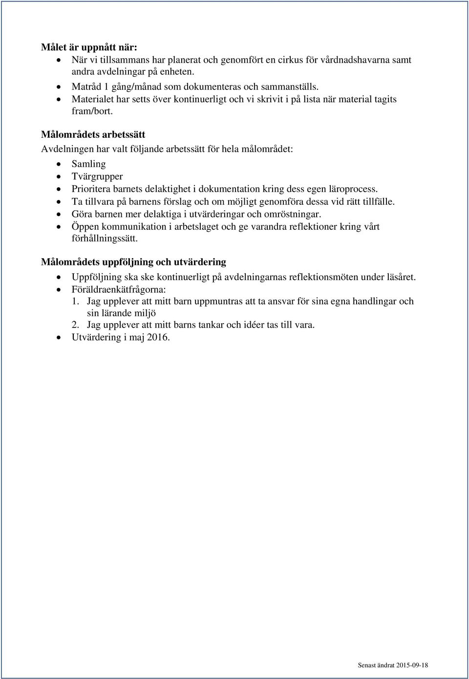 Målområdets arbetssätt Avdelningen har valt följande arbetssätt för hela målområdet: Samling Tvärgrupper Prioritera barnets delaktighet i dokumentation kring dess egen läroprocess.