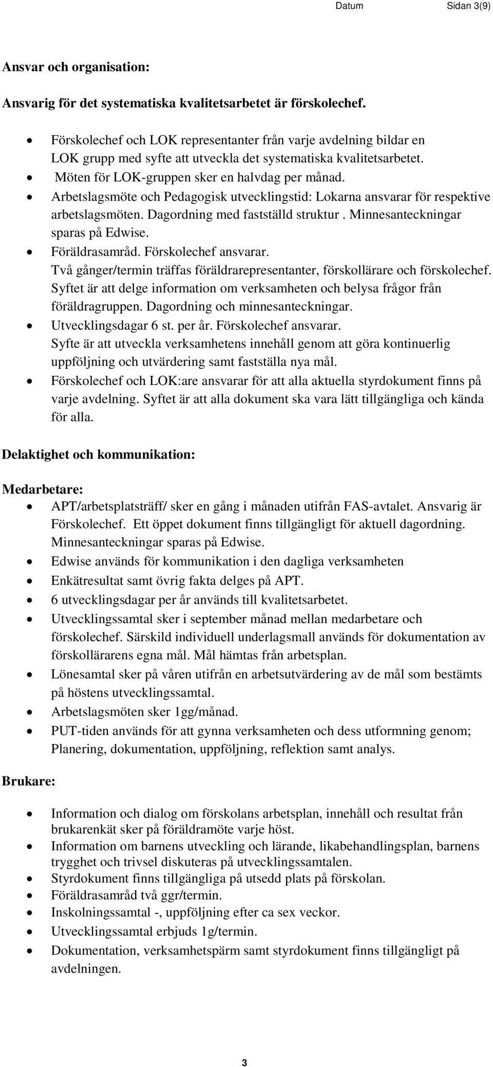 Arbetslagsmöte och Pedagogisk utvecklingstid: Lokarna ansvarar för respektive arbetslagsmöten. Dagordning med fastställd struktur. Minnesanteckningar sparas på Edwise. Föräldrasamråd.