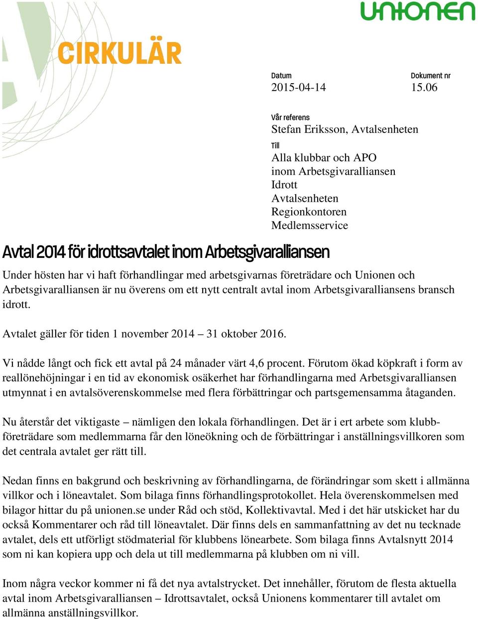 06 Vår referens Stefan Eriksson, Avtalsenheten Till Alla klubbar och APO inom Arbetsgivaralliansen Idrott Avtalsenheten Regionkontoren Medlemsservice Vi nådde långt och fick ett avtal på 24 månader