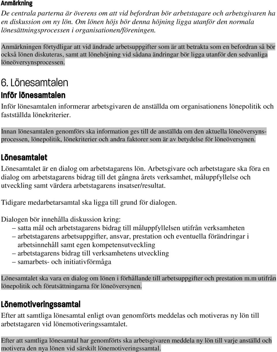Anmärkningen förtydligar att vid ändrade arbetsuppgifter som är att betrakta som en befordran så bör också lönen diskuteras, samt att lönehöjning vid sådana ändringar bör ligga utanför den sedvanliga