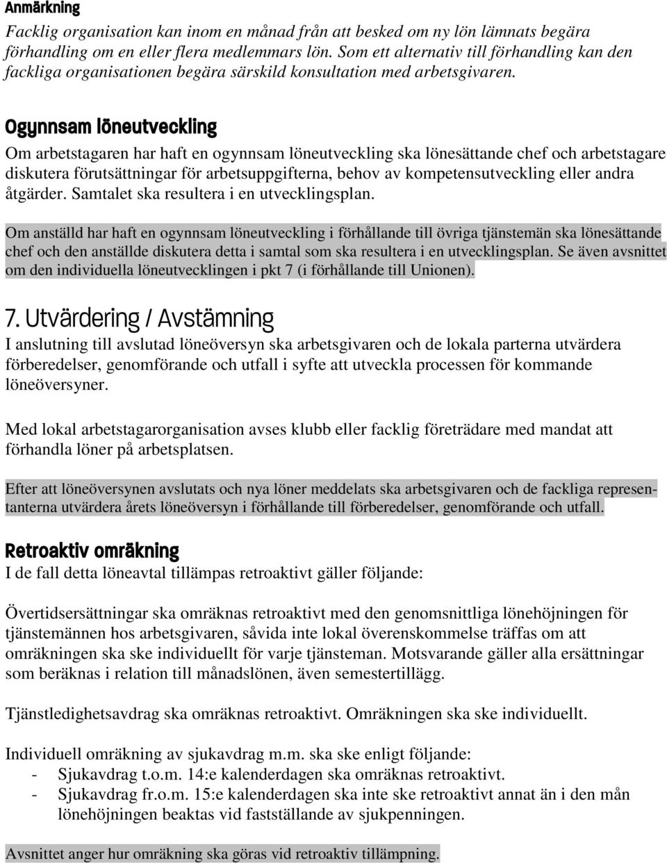 Ogynnsam löneutveckling Om arbetstagaren har haft en ogynnsam löneutveckling ska lönesättande chef och arbetstagare diskutera förutsättningar för arbetsuppgifterna, behov av kompetensutveckling eller