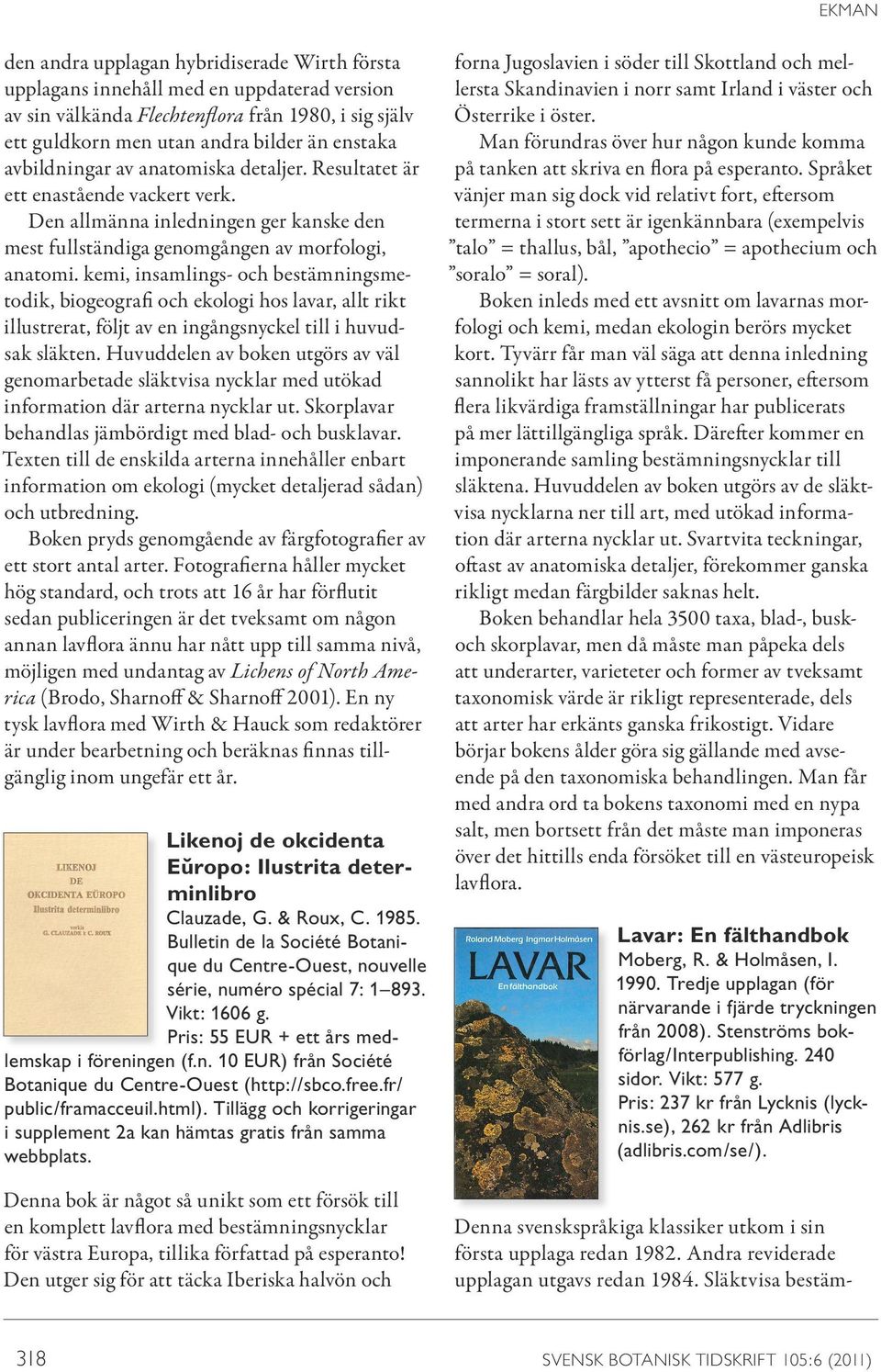 kemi, insamlings- och bestämningsmetodik, biogeografi och ekologi hos lavar, allt rikt illustrerat, följt av en ingångsnyckel till i huvudsak släkten.