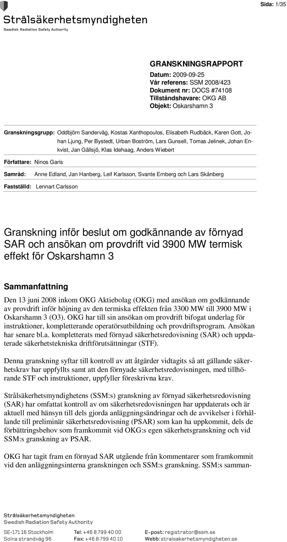 Samråd: Anne Edland, Jan Hanberg, Leif Karlsson, Svante Ernberg och Lars Skånberg Fastställd: Lennart Carlsson Granskning inför beslut om godkännande av förnyad SAR och ansökan om provdrift vid 3900