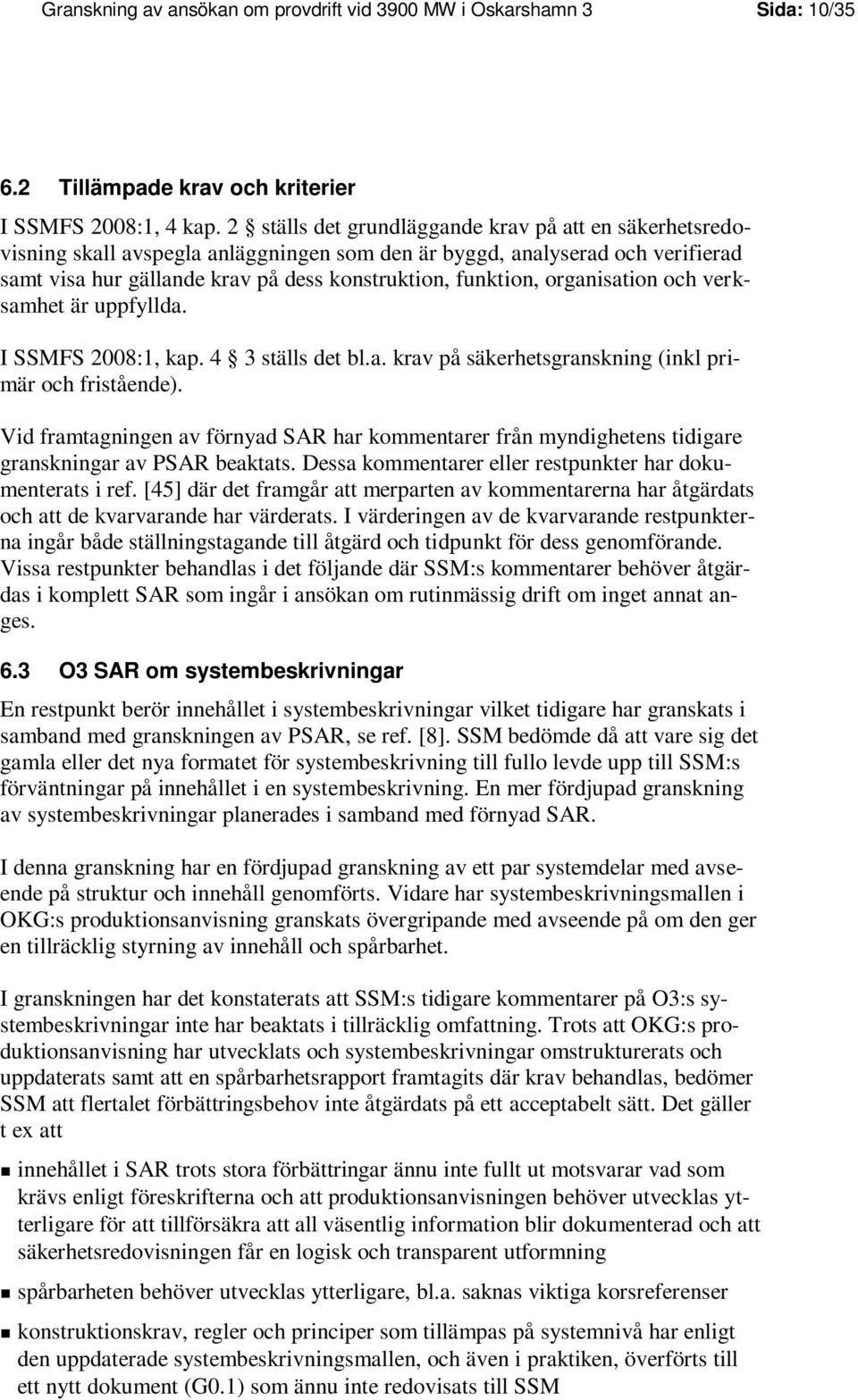 organisation och verksamhet är uppfyllda. I SSMFS 2008:1, kap. 4 3 ställs det bl.a. krav på säkerhetsgranskning (inkl primär och fristående).