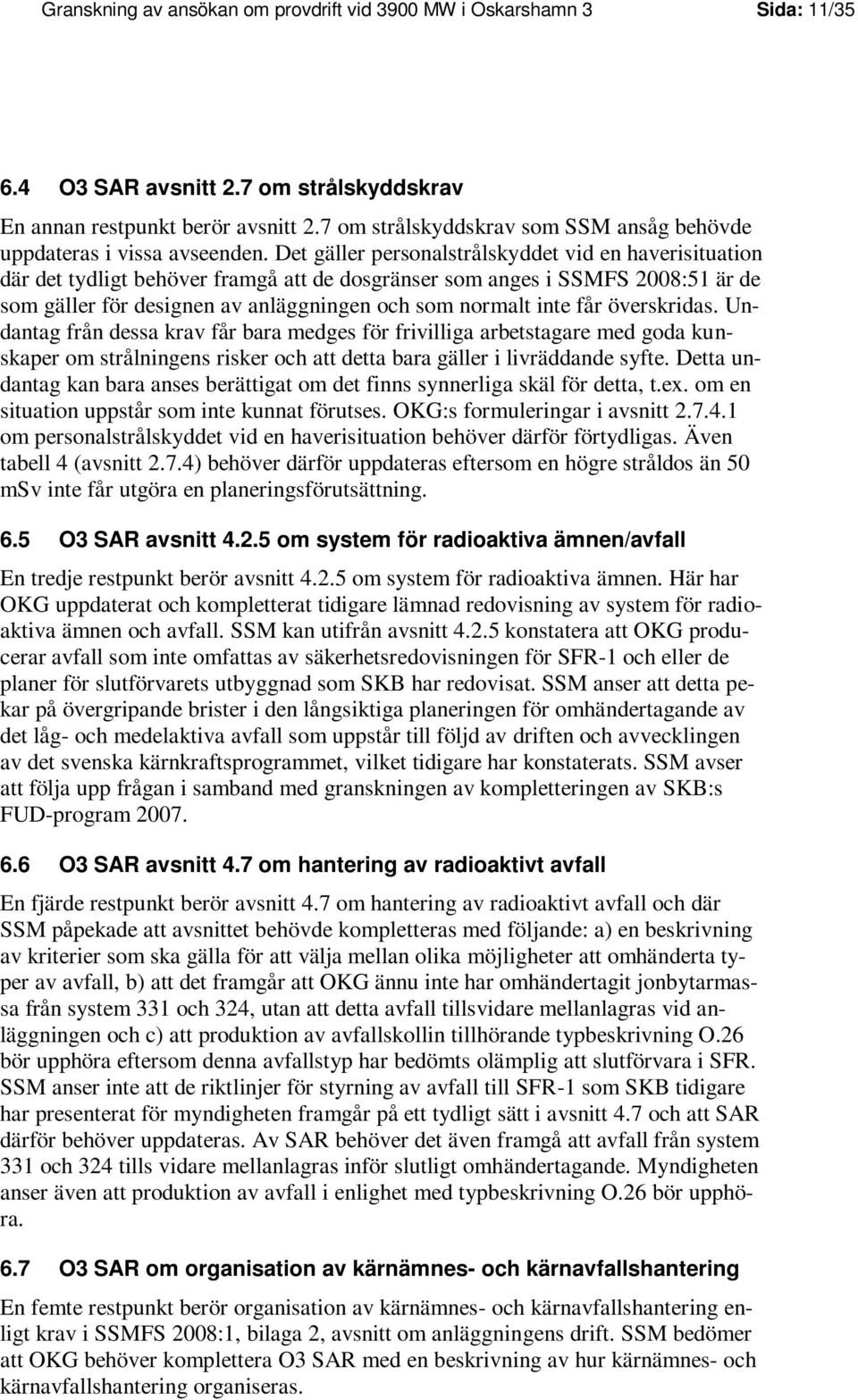 Det gäller personalstrålskyddet vid en haverisituation där det tydligt behöver framgå att de dosgränser som anges i SSMFS 2008:51 är de som gäller för designen av anläggningen och som normalt inte