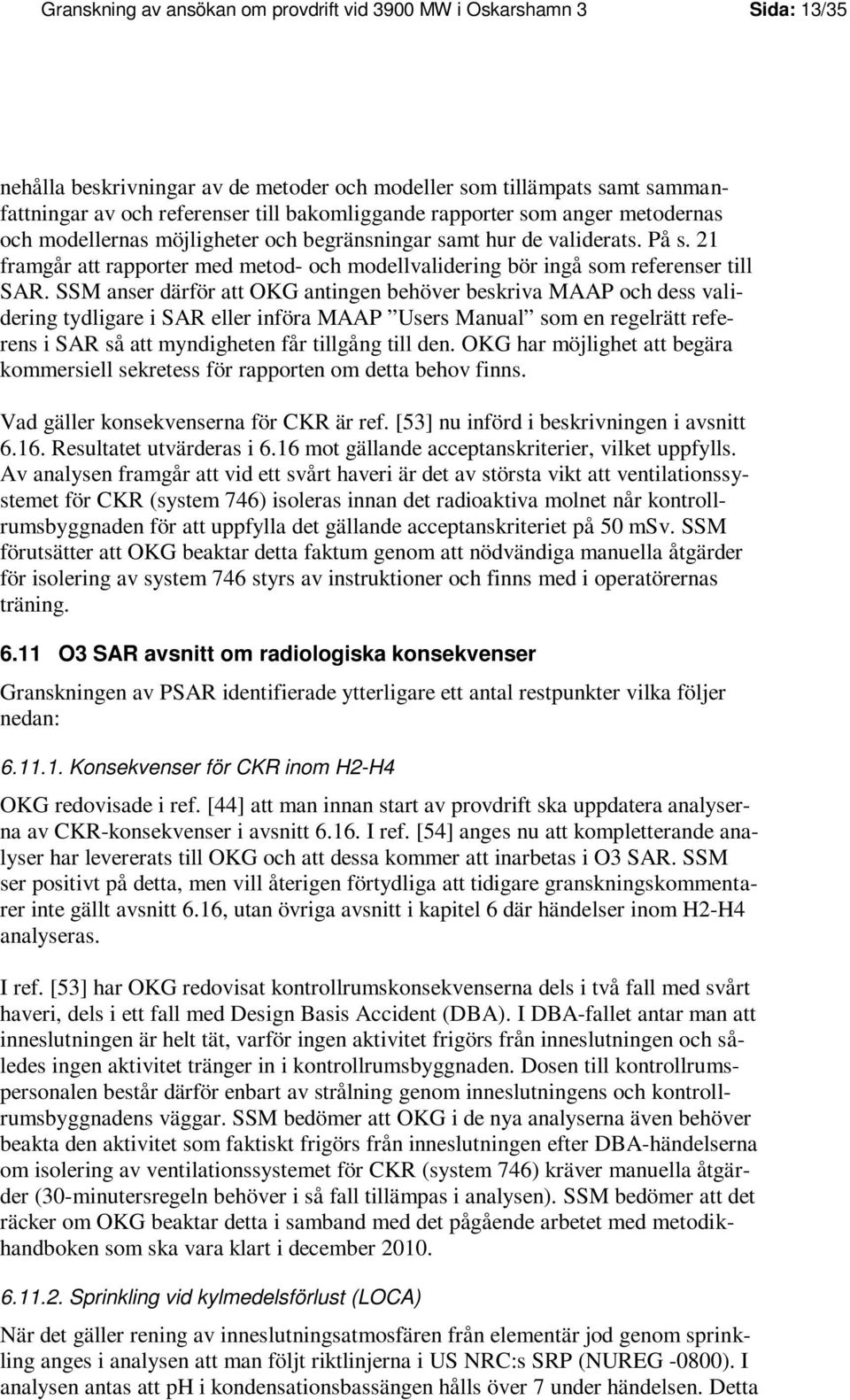 SSM anser därför att OKG antingen behöver beskriva MAAP och dess validering tydligare i SAR eller införa MAAP Users Manual som en regelrätt referens i SAR så att myndigheten får tillgång till den.