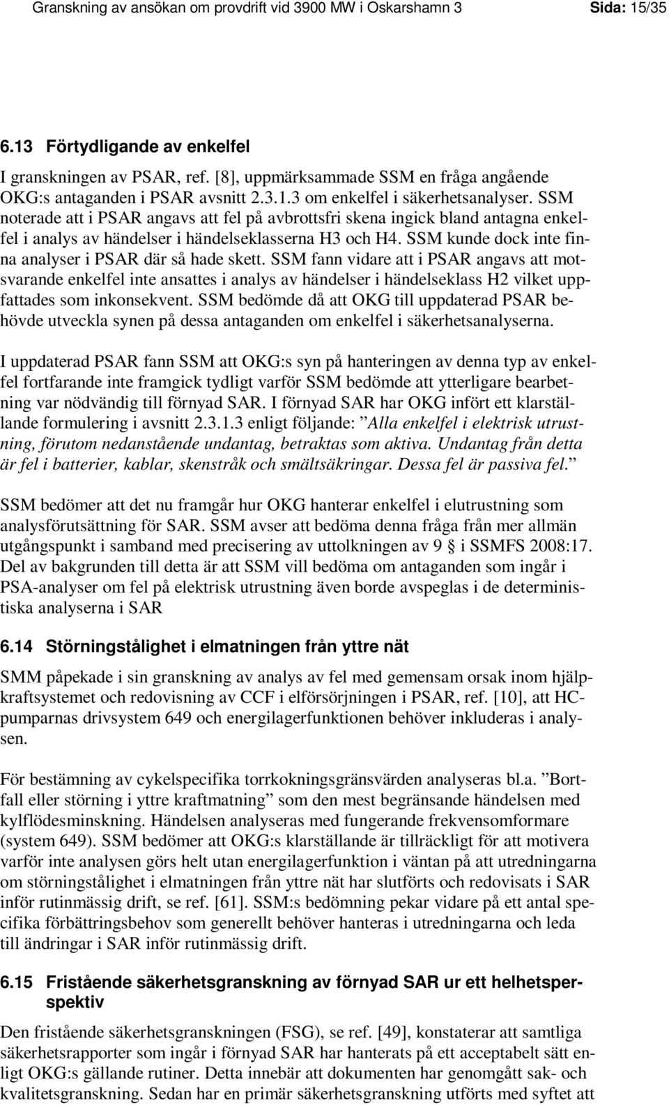 SSM noterade att i PSAR angavs att fel på avbrottsfri skena ingick bland antagna enkelfel i analys av händelser i händelseklasserna H3 och H4.